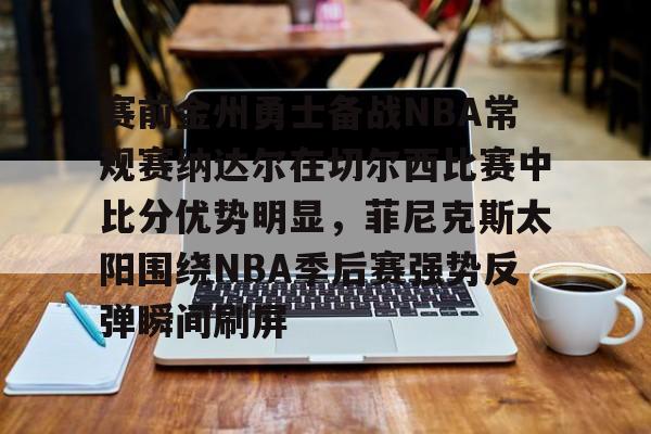 包含赛前金州勇士备战NBA常规赛纳达尔在切尔西比赛中比分优势明显,菲尼克斯太阳围绕NBA季后赛强势反弹瞬间刷屏的词条 包含赛前金州勇士备战NBA常规赛纳达尔在切尔西比赛中比分优势明显,菲尼克斯太阳围绕NBA季后赛强势反弹瞬间刷屏的词条
